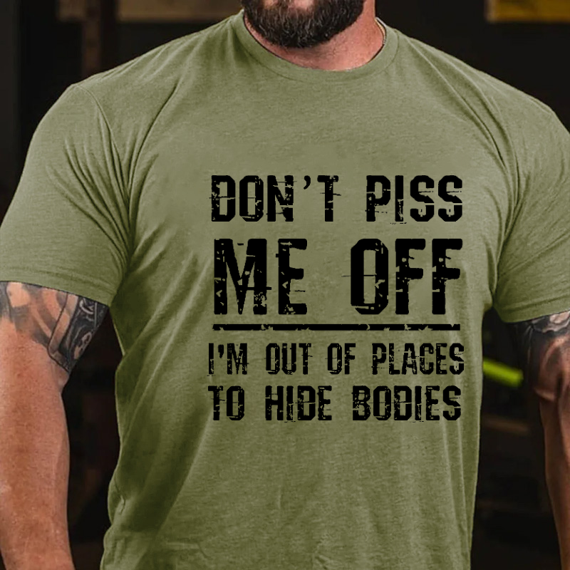 Don't Piss Me Off I'm Out Of Places To Hide Bodies Funny Joking T-shirt