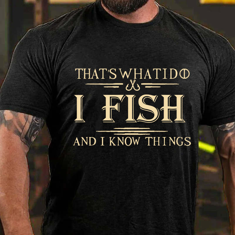 That's What I Do I Fish And I Know Things T-shirt