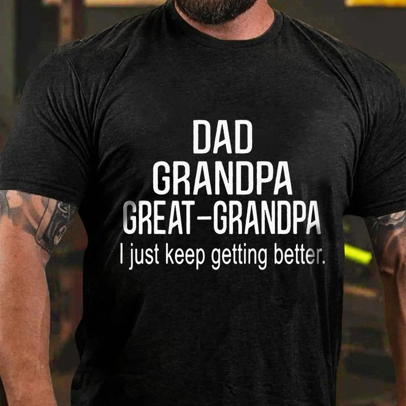 Dad Grandpa Great-Grandpa L Just Keep Getting Better. T-Shirt