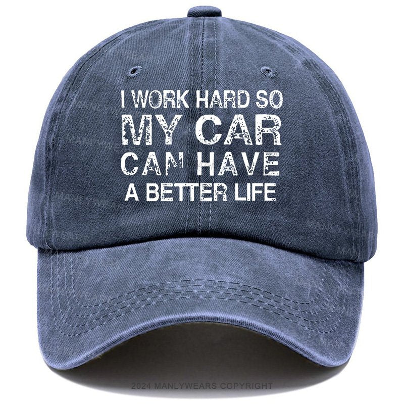 I Work Hard So My Car Can Have A Better Life Cap