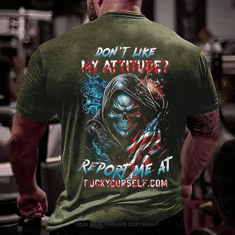 Don 't Hke My Atitude? Report Me At Fuckycurself Com T-Shirt