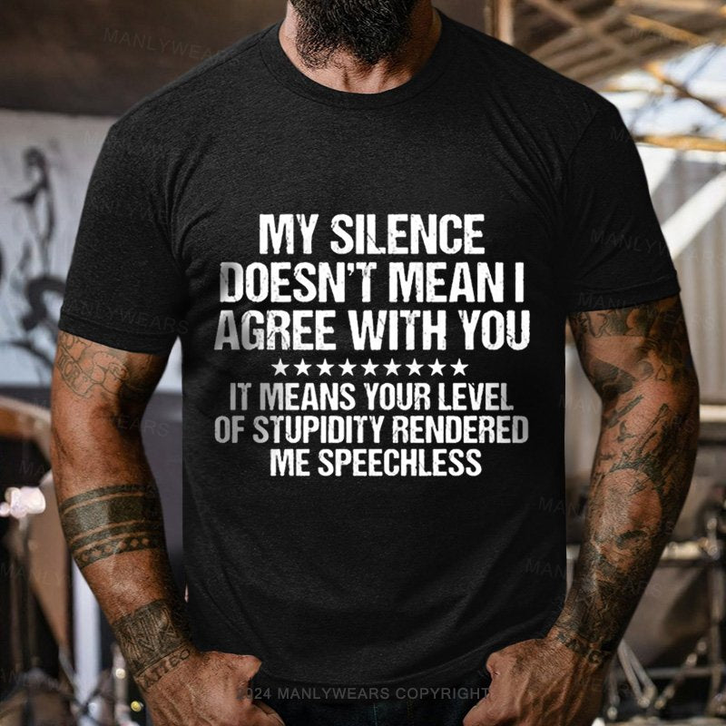 My Silence Doesn't Mean I Agree With You It Means Your Levelof Stupidity Renderedme Speechless T-Shirt