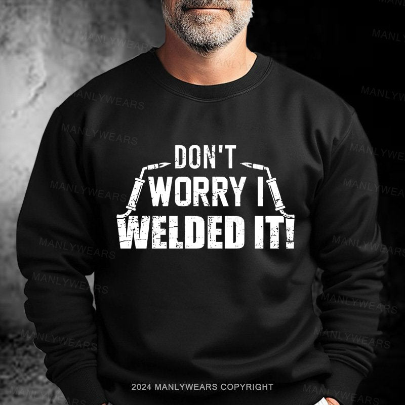 Don't Worry I Welded It  Sweatshirt