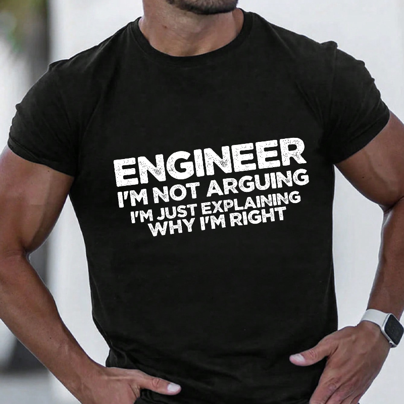 Engineer I'm Not Arguing I'm Just Explaining Why I'm Right Funny Men's T-shirt