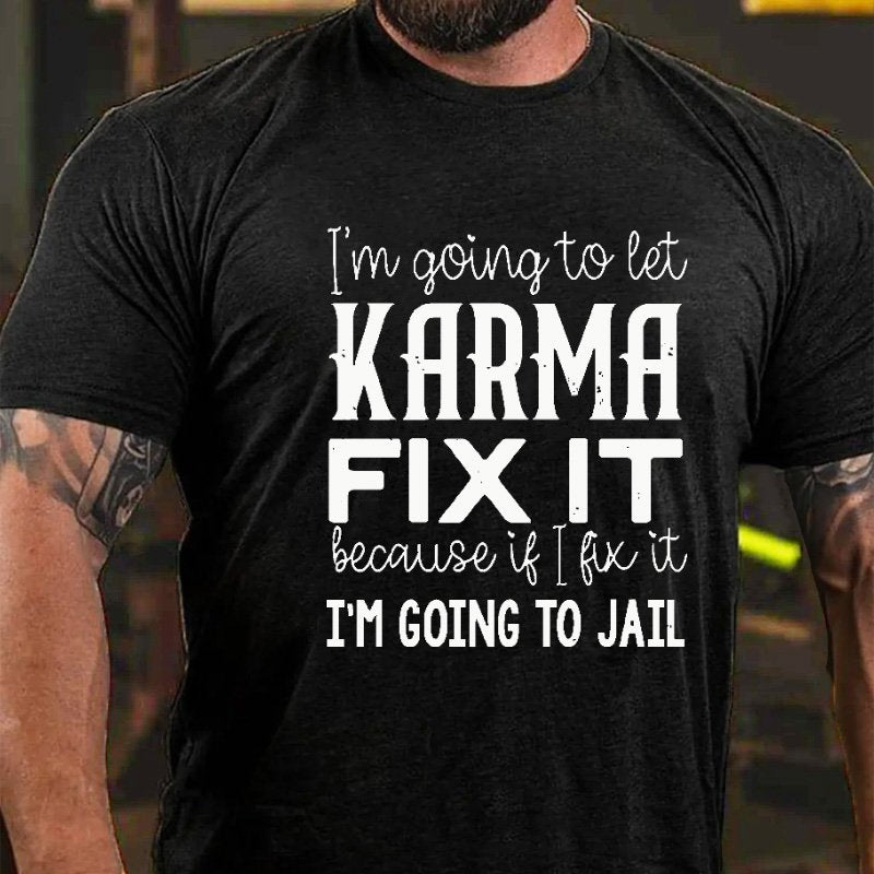 I'm Going To Let Karma Fix It Because If I Fix It I'm Going To Jail T-shirt