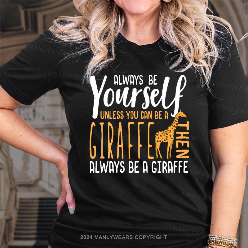 Always Be Yourself Unless You Can Be A Giraffe Always Be A Giraffe Women T-shirt