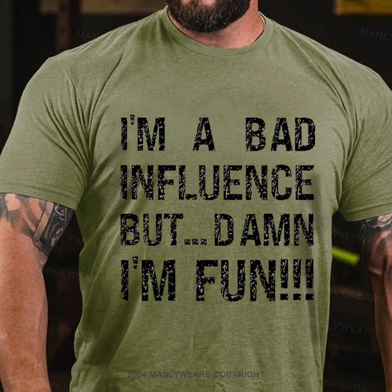 I'm A Bad Influence But... Damn I'm Fun!!! T-Shirt