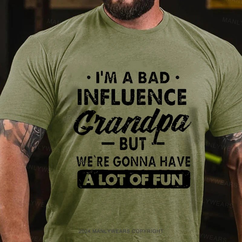 I'm A Bad Influence Grandpa But We're Gonna Have A Lot Of Fun T-Shirt