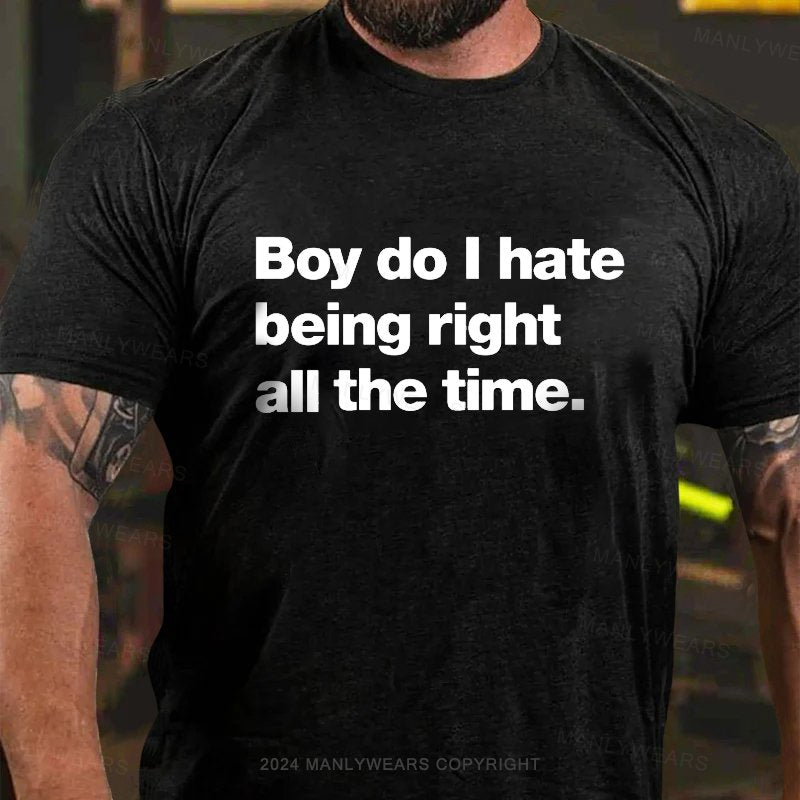 Boy Do I Hate Being Right All The Time T-Shirt