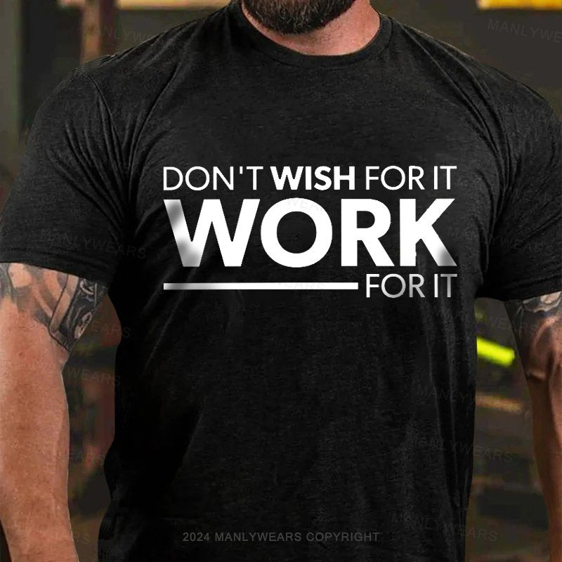 Don't Wish For It Work  for It T-Shirt