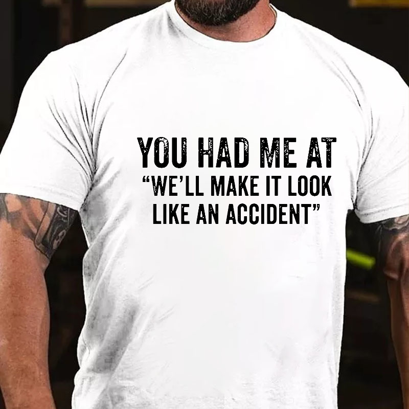 You Had Me At "We'll Make It Look Like An Accident" Funny Joking T-shirt