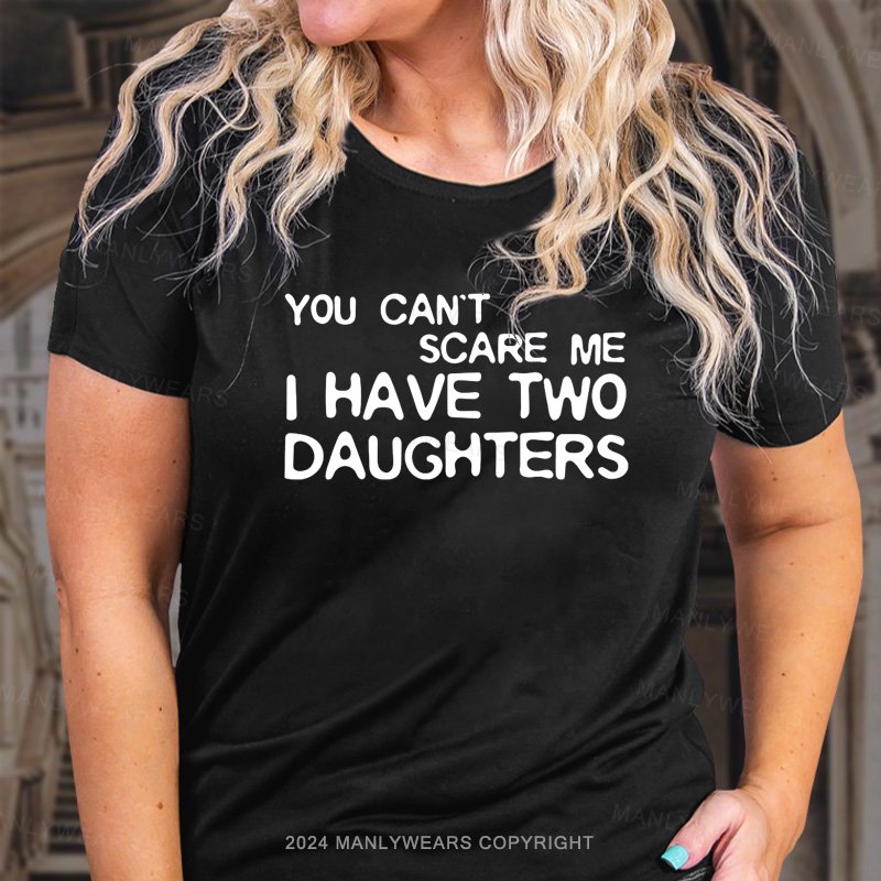 You Can't Scare Me I Have Two Daughters T-Shirt