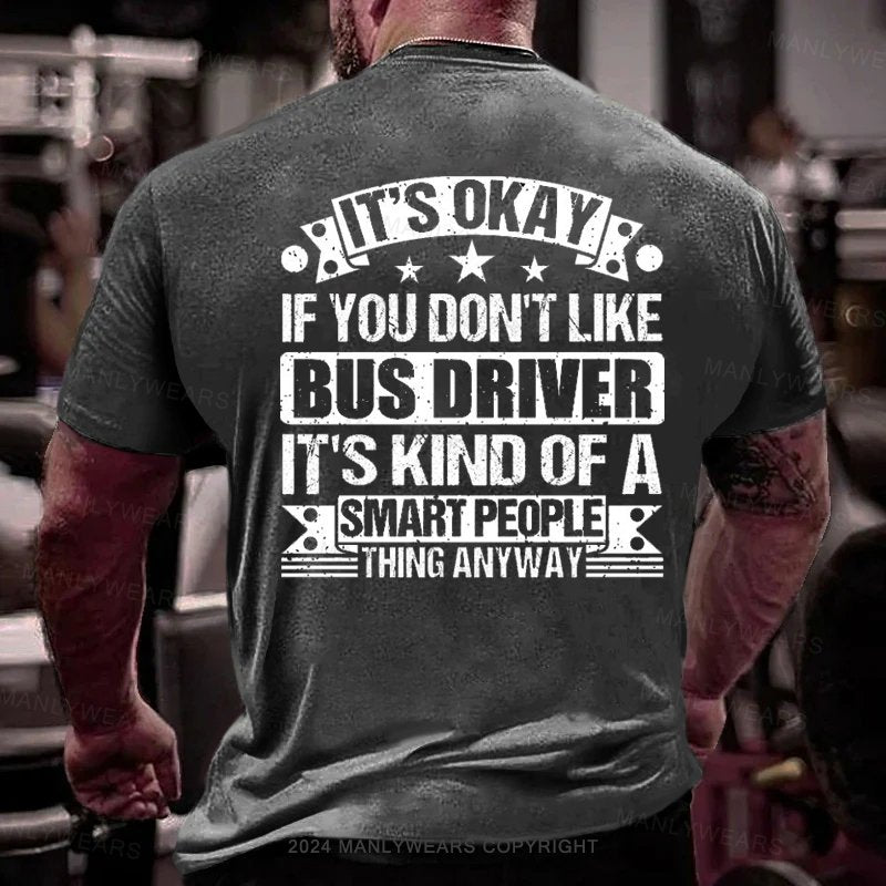 It's Okay If You Don't Like Bus Driver It's Kind Of A Smart People Thing Anyway T-Shirt