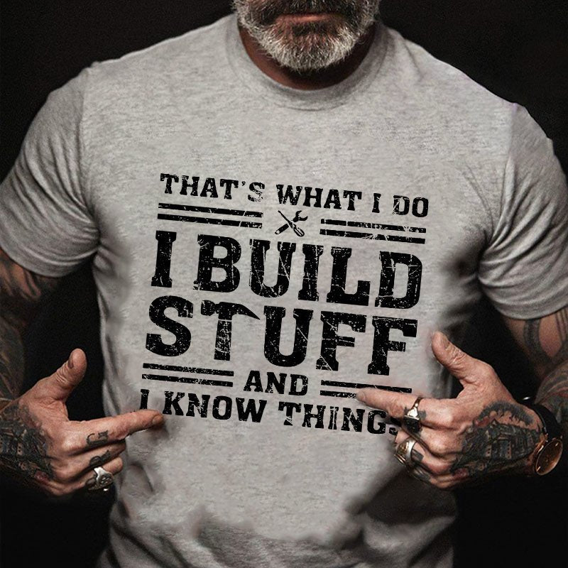 That's What I Do I Build Stuff And I Know Things T-shirt