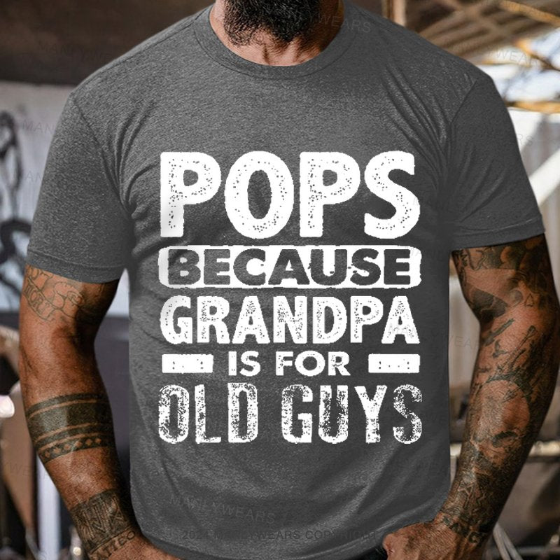 Pops Because Grandpa Is For Old Guys T-Shirt