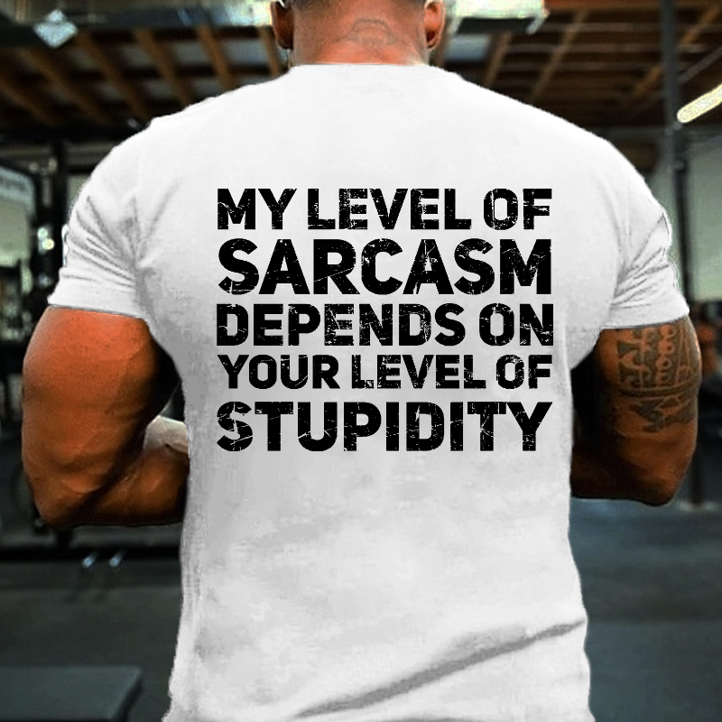 My Level Of Sarcasm Depends On Your Level Of Stupidity T-shirt