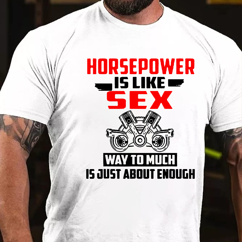 Horsepower Is Like Sex Way To Much Is Just About Enough T-shirt