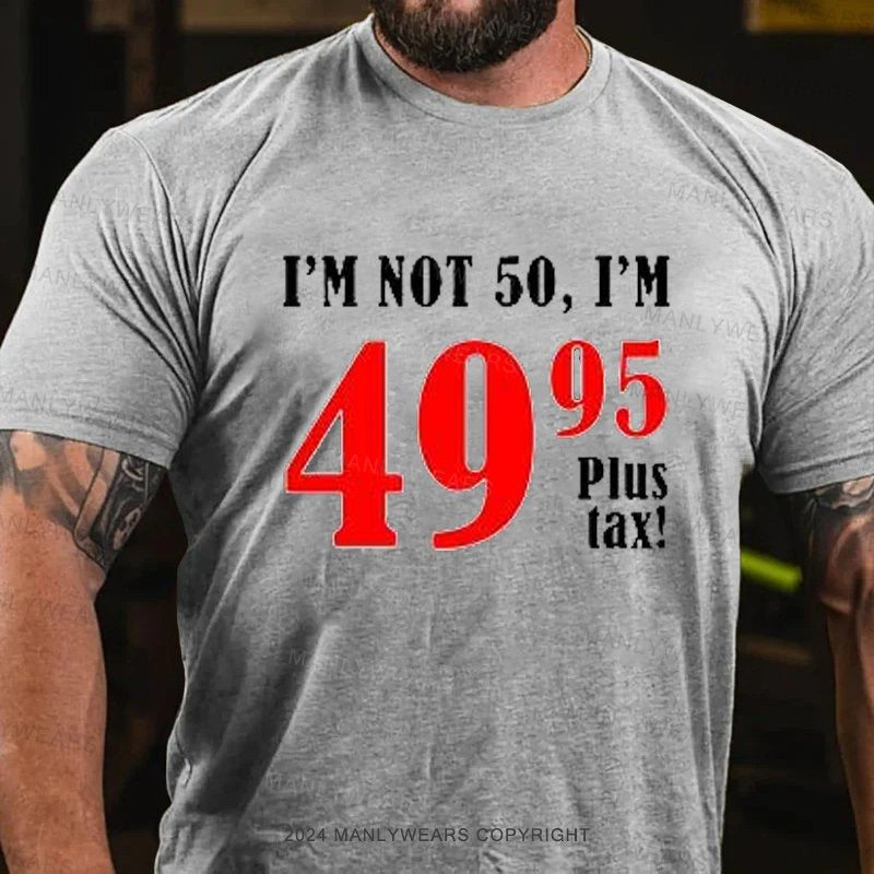 I'm Not 50, I'm 4995plus Tax T-Shirt