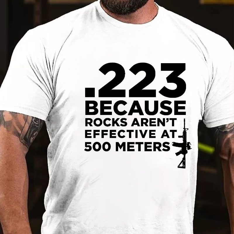 223 Because Rocks Aren't Effective At. 500 Meters T-shirt