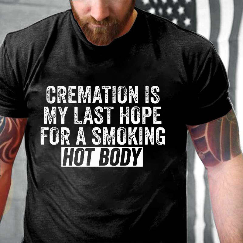 Cremation Is My Last Hope For A Smoking Hot Body T-shirt