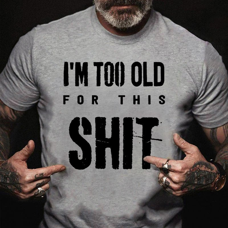 I'm Too Old  For  This  Shit T-Shirt