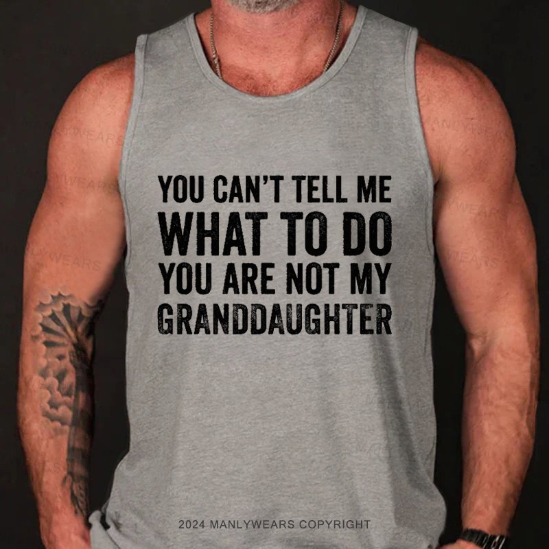 You Can't Tell Me What To Do You Are Not My Granddaughter Tank Top