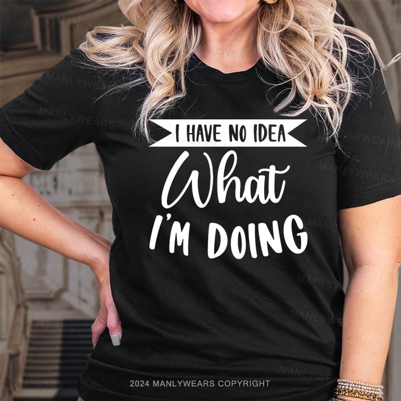 I Have No Idea What I'm Doing T-Shirt