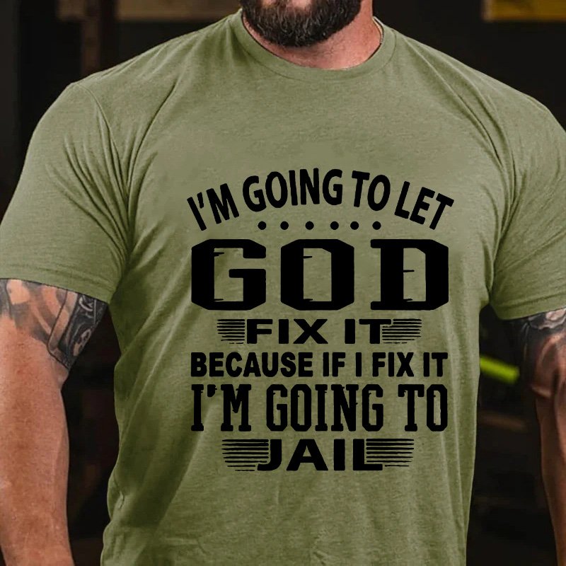 I'm Going To Let God Fixe It Because If I Fix It Im Going To Jail T-Shirt