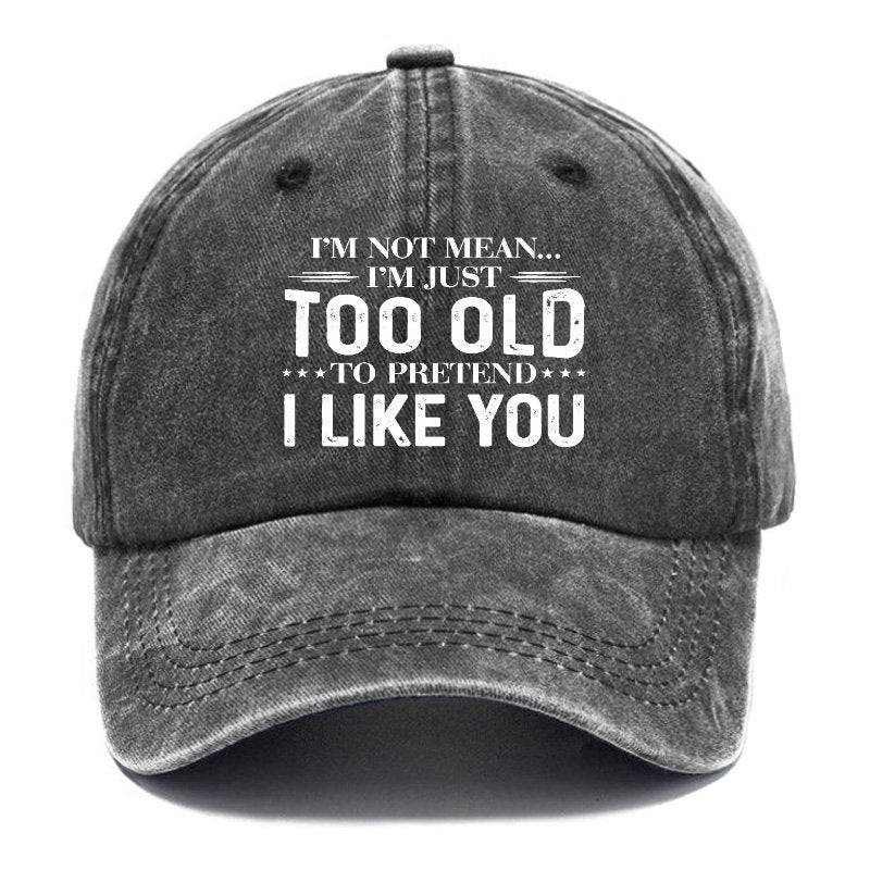 I'm Not Mean I'm Just Too Old To Pretend I Like You Hat