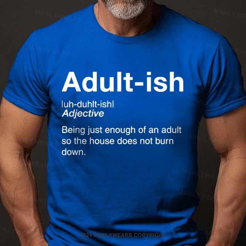 Adult-ish Being Just Enough Of An Adult So The House Does Not Burn Down T-Shirt