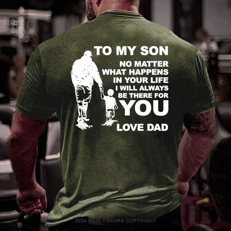 To My Son No Matter What Happens In Your Life I Will Always Be There For You Love Dad T-Shirt