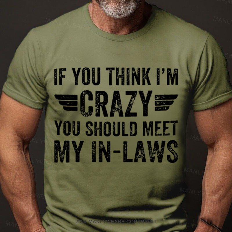 If You Think I'm Crazy You Should Meet My In-laws T-Shirt