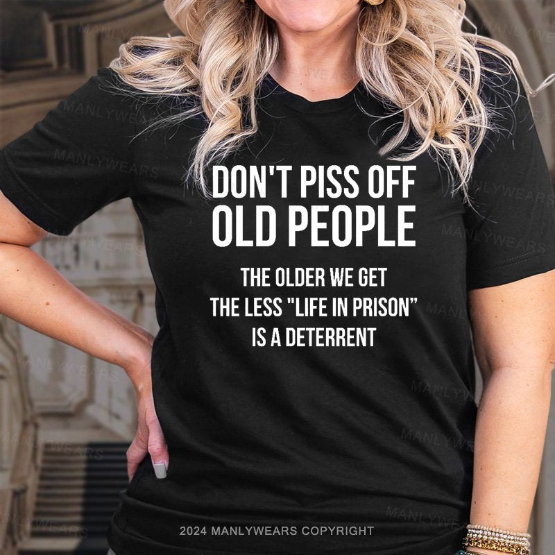 Don't Piss Off Old People The Older We Get The Less "Life In Prison“ Is A Deterrent T-Shirt
