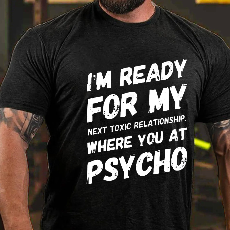 I'm Ready For My Next Toxic Relationship Where You At Psycho Sarcastic Men's T-shirt