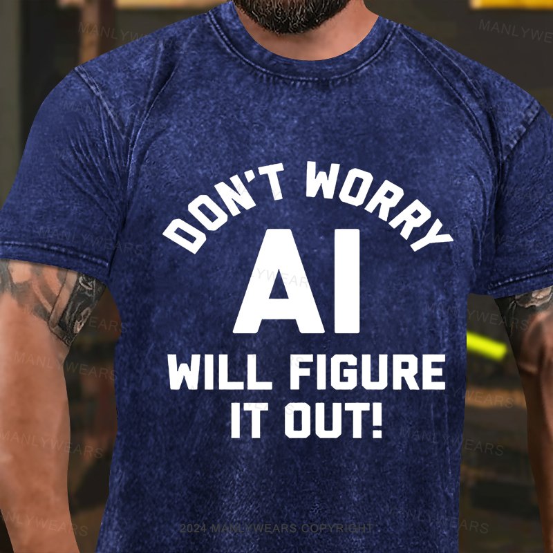 Don't Worry AI Will Figure It Out Washed T-shirt