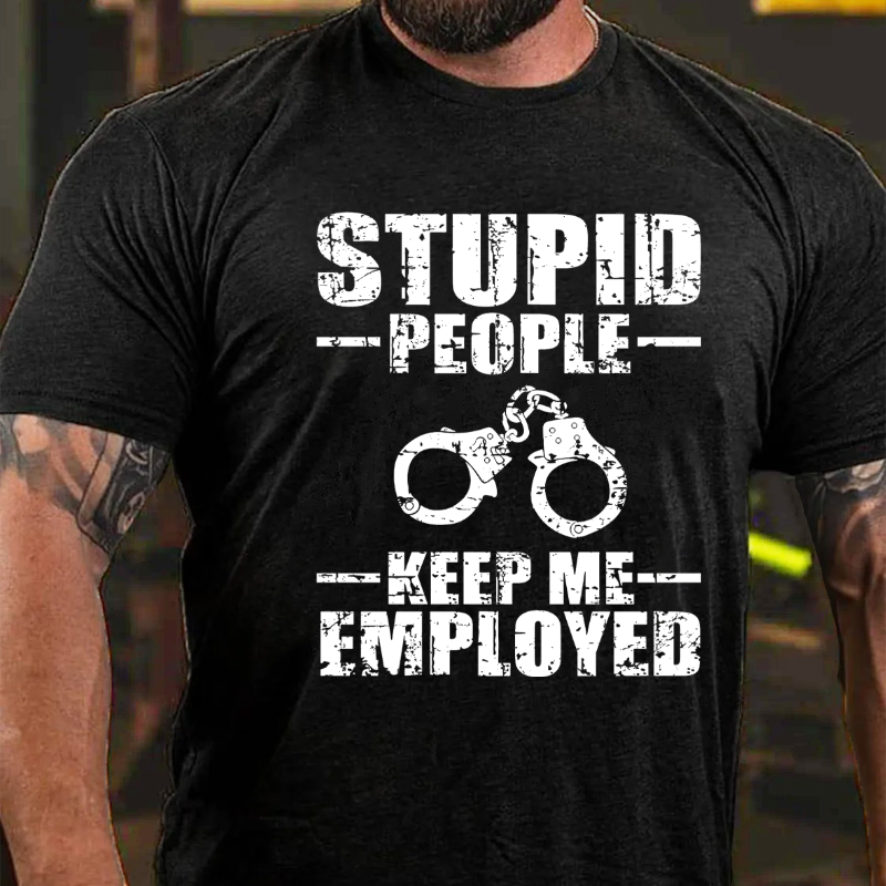 Stupid People Keep Me Employed T-shirt