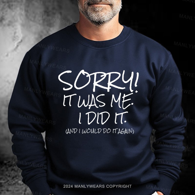 Sorry It Was Me I Did It And I Would Do It Again Sweatshirt