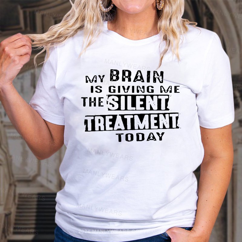 My Brain Is Giving Me The Silent Treatment Today T-Shirt