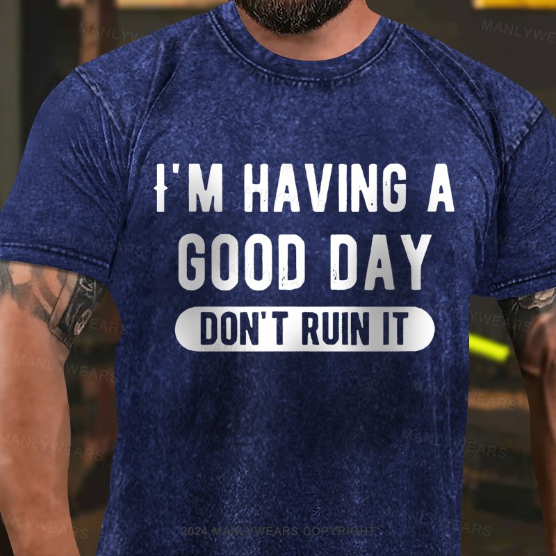 I'm Having A Good Day Don't Ruin It Washed T-Shirt