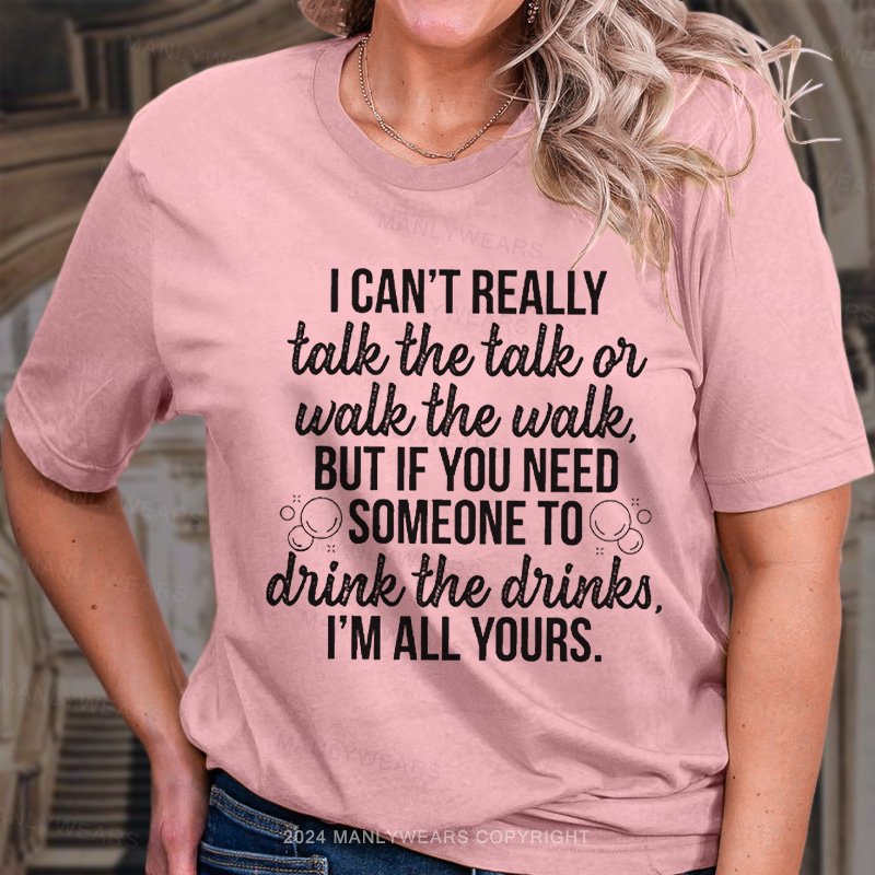 I Can't Really Talk The Talk Or Walk The Walk But If You Need Someone To Drink The Dinks. I'm All Yours. T-Shirt