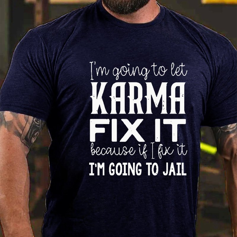 I'm Going To Let Karma Fix It Because If I Fix It I'm Going To Jail T-shirt