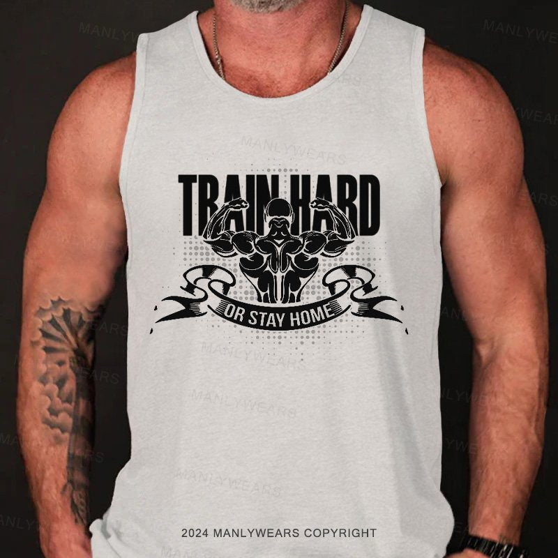 Train Hard Or Stay Home Tank Top