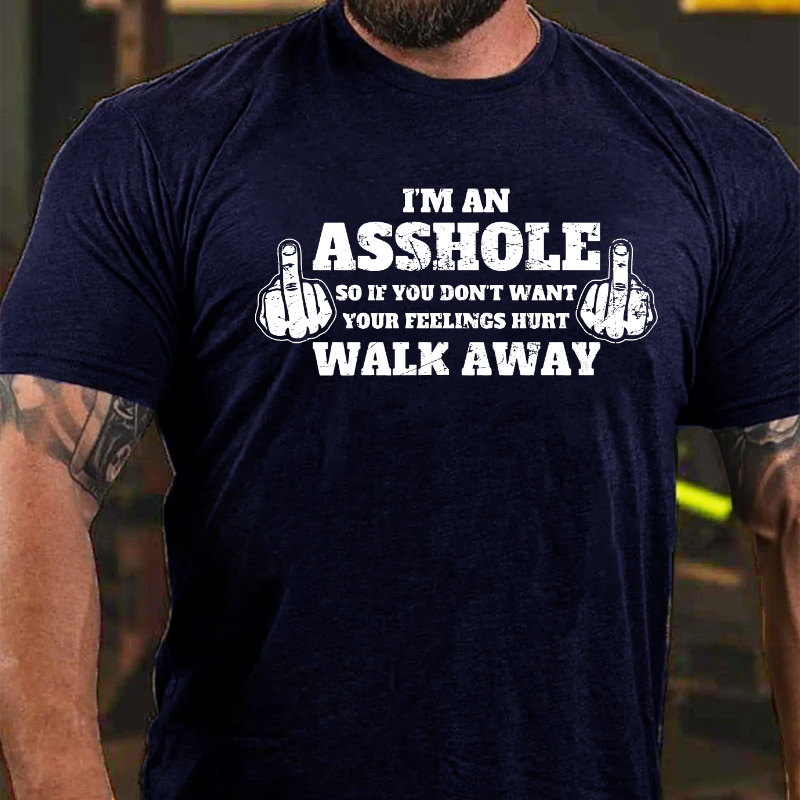 I'm An Asshole So If You Don't Want Your Feelings Hurt Walk Away T-shirt