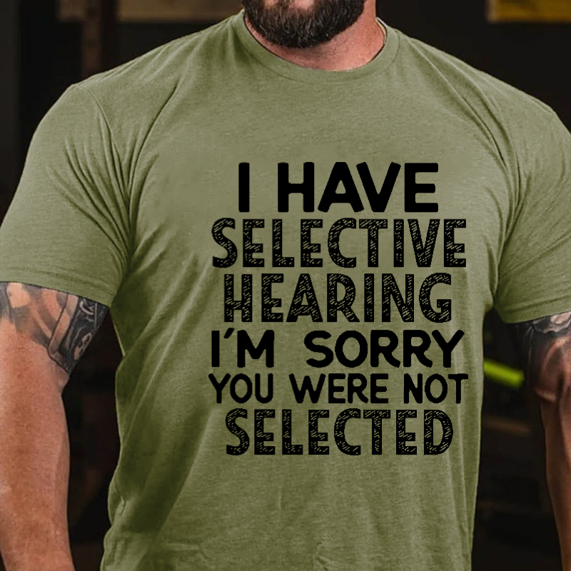 I Have Selective Hearing I'm Sorry You Were Not Selected Funny Joking T-shirt