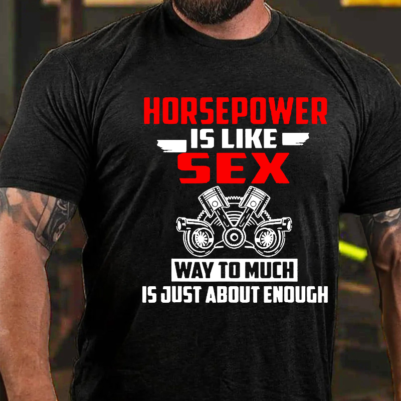 Horsepower Is Like Sex Way To Much Is Just About Enough T-shirt