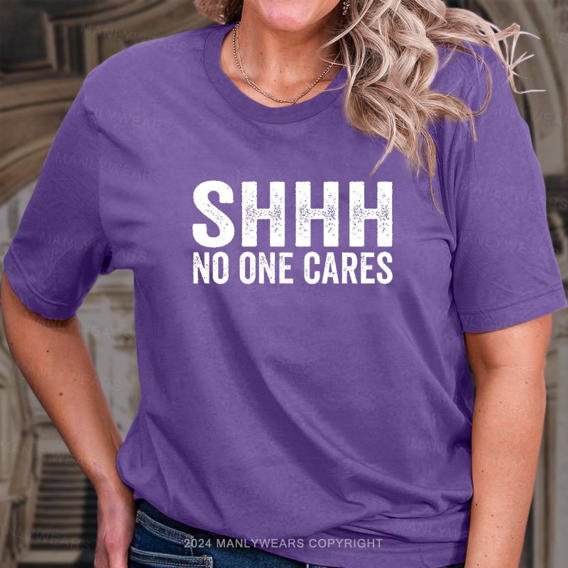 Shhh No One Cares T-Shirt