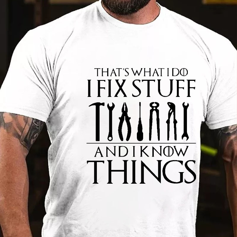 That's What I Do I Fix Stuff And Know Things Funny Sarcastic T-shirt