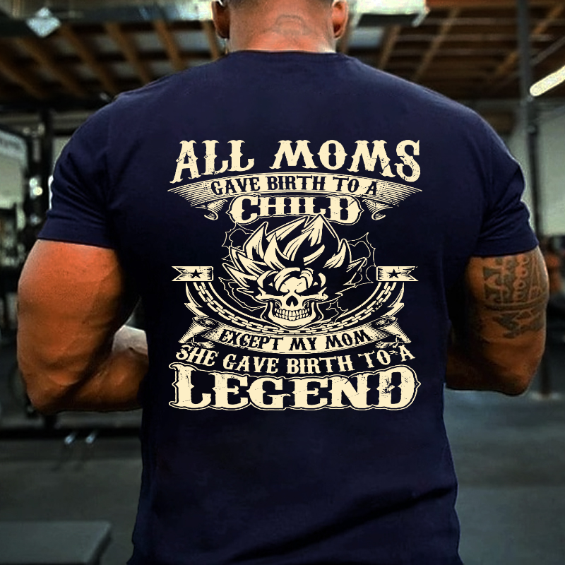 All Moms Gave Birth To A Child Except My Mom She To A Legend T-shirt
