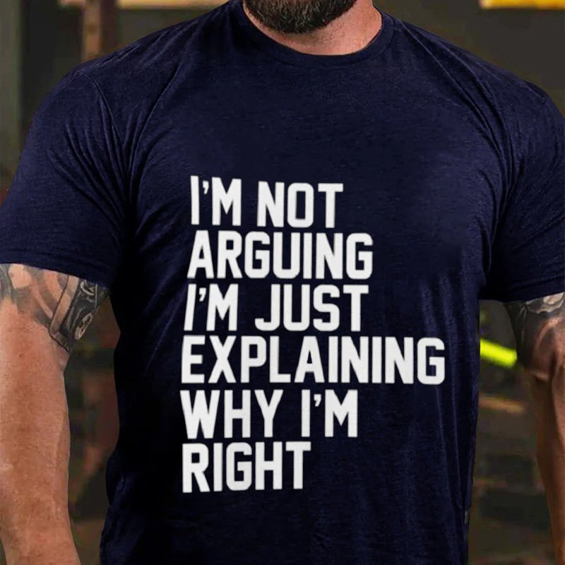 I'm Not  Arguing  I'm Just  Explaining  Why I'm  Right T-Shirt