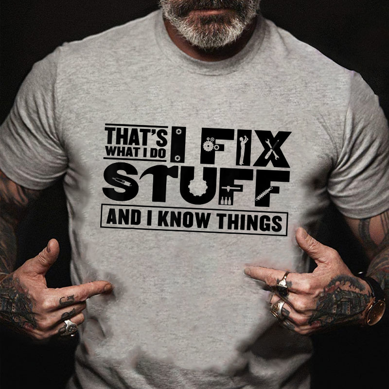 That's What I Do I Fix Stuff And I Know Things Funny T-shirt